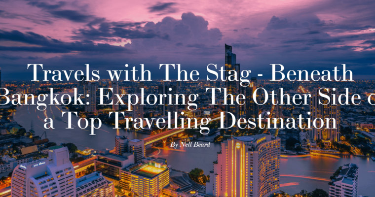 Travels with The Stag – Beneath Bangkok: Exploring The Other Side of a Top Travelling Destination