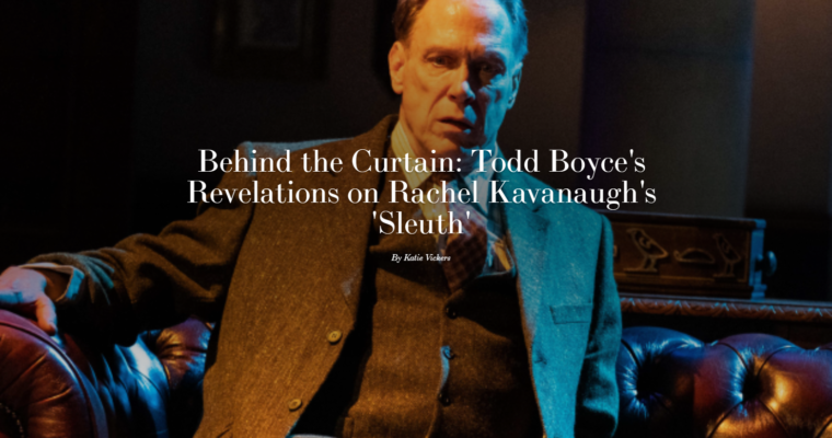 Behind the Curtain: Todd Boyce’s Revelations on Rachel Kavanaugh’s ‘Sleuth’